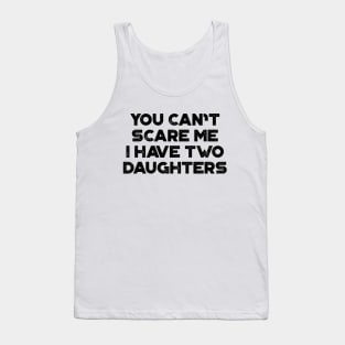 You Can't Scare Me I Have Two Daughters Funny Father's Day Tank Top